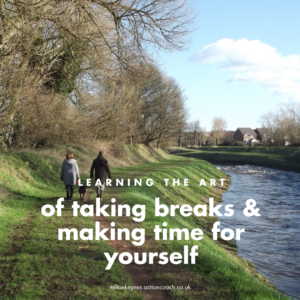 Learning the art of taking breaks and making time for yourself