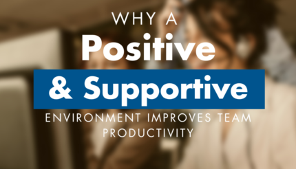 Why a positive and supportive environment improves team productivity