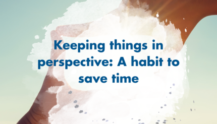 Keeping things in perspective: A habit to save time