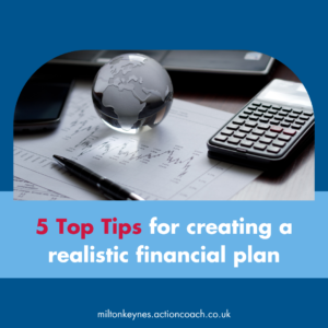 5 Top Tips for creating a realistic financial plan