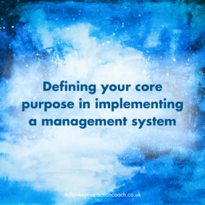 Defining your core purpose in implementing a management system