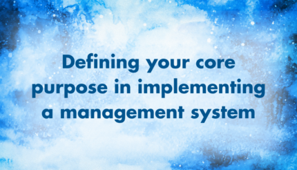 Defining your core purpose in implementing a management system