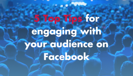 5 Top Tips for engaging with your audience on Facebook