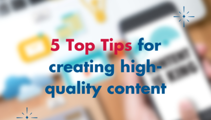 5 Top Tips for creating high-quality content