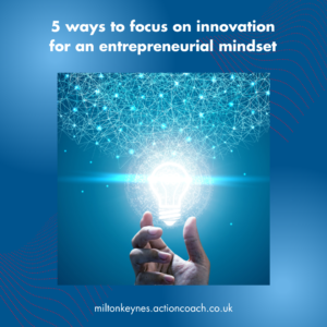 5 ways to focus on innovation for an entrepreneurial mindset