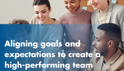 Aligning goals and expectations to create a high-performing team