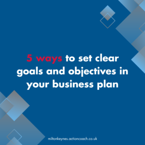 5 ways to set clear goals and objectives in your business plan