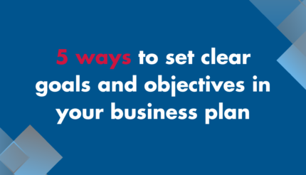 5 ways to set clear goals and objectives in your business plan