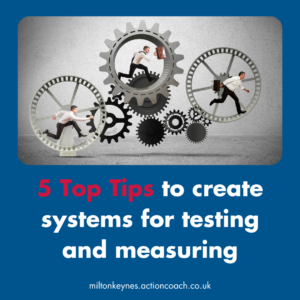 5 Top Tips to create systems for testing and measuring