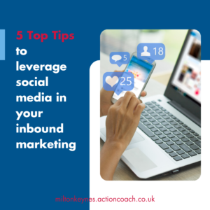 5 Top Tips to leverage social media in your inbound marketing