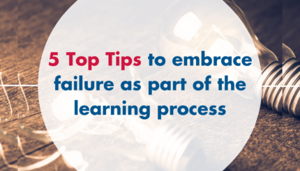 5 Top Tips to embrace failure as part of the learning process