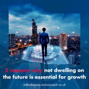 5 reasons why not dwelling on the future is essential for growth