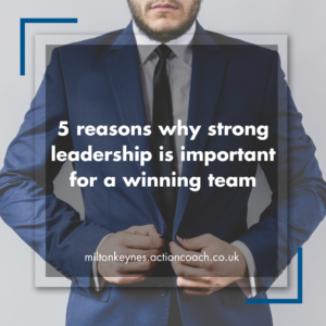 5 reasons why strong leadership is important for a winning team