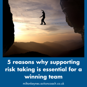 5 reasons why supporting risk taking is essential for a winning team