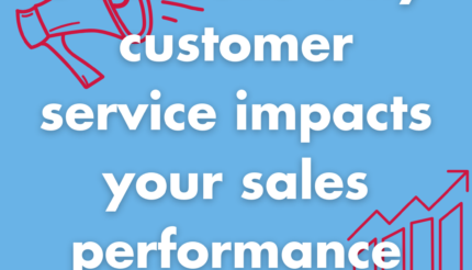 5 reasons why customer service impacts your sales performance