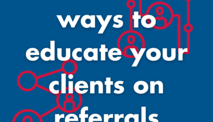 5 effective ways to educate your clients on referrals