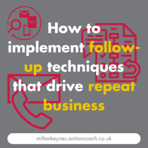 How to implement follow-up techniques that drive repeat business